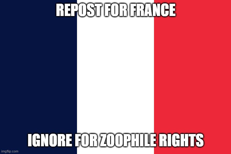 REPOST FOR FRANCE; IGNORE FOR ZOOPHILE RIGHTS | made w/ Imgflip meme maker