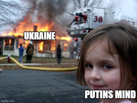 ok | UKRAINE; PUTINS MIND | image tagged in memes,disaster girl | made w/ Imgflip meme maker