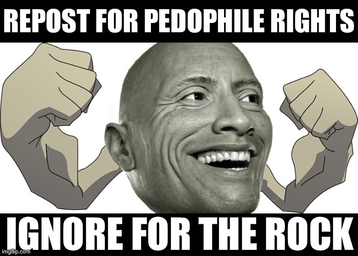REPOST FOR PEDOPHILE RIGHTS; IGNORE FOR THE ROCK | made w/ Imgflip meme maker