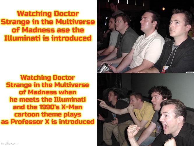 The most EPIC of Marvel songs | Watching Doctor Strange in the Multiverse of Madness ase the Illuminati is introduced; Watching Doctor Strange in the Multiverse of Madness when he meets the Illuminati and the 1990's X-Men cartoon theme plays as Professor X is introduced | image tagged in reaction guys,doctor strange,multiverse of madness,x men,x men cartoon,professor x | made w/ Imgflip meme maker