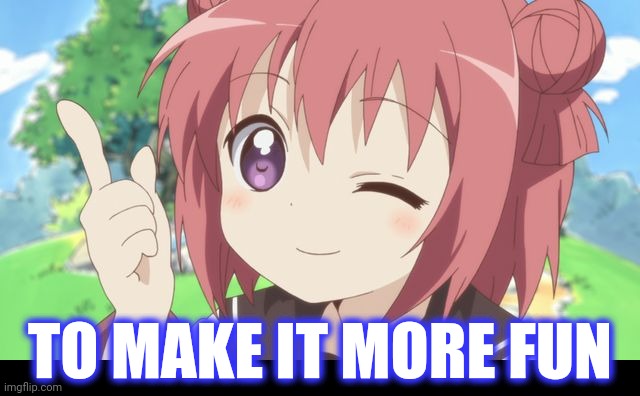 Happy Anime Girl | TO MAKE IT MORE FUN | image tagged in happy anime girl | made w/ Imgflip meme maker