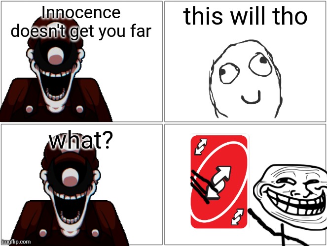 Lol | Innocence doesn't get you far; this will tho; what? | image tagged in memes,blank comic panel 2x2,innocence | made w/ Imgflip meme maker
