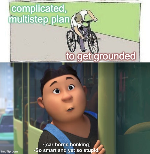 Some middle schoolers | complicated, multistep plan; to get grounded | image tagged in bycicle,smart stupid | made w/ Imgflip meme maker