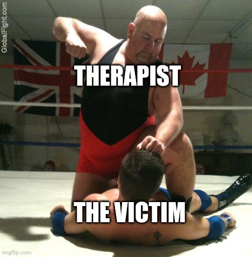 Therapist attacking the victim | THERAPIST; THE VICTIM | image tagged in beating up | made w/ Imgflip meme maker