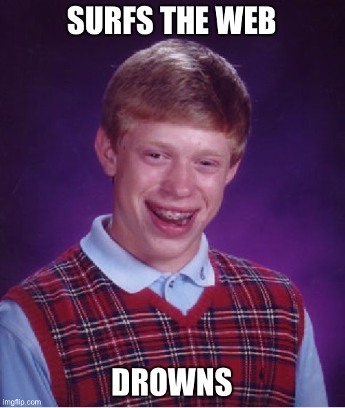 :) | SURFS THE WEB; DROWNS | image tagged in memes,bad luck brian | made w/ Imgflip meme maker