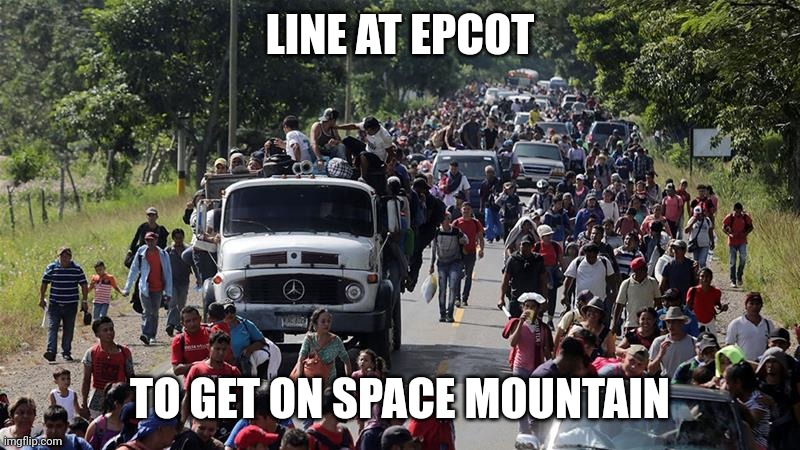 Illegal Caravan | LINE AT EPCOT; TO GET ON SPACE MOUNTAIN | image tagged in illegal caravan | made w/ Imgflip meme maker