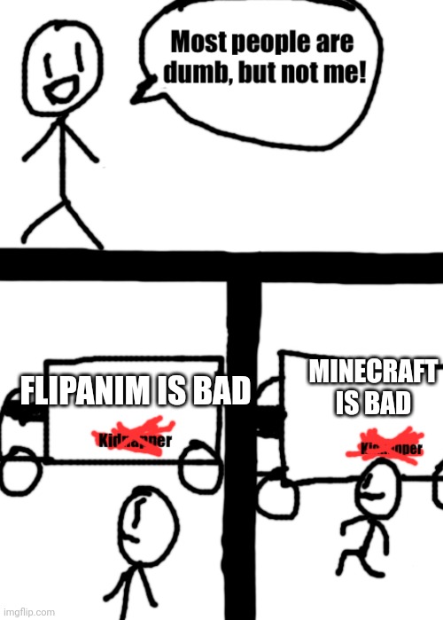 Dumb stickman | FLIPANIM IS BAD MINECRAFT IS BAD | image tagged in dumb stickman | made w/ Imgflip meme maker