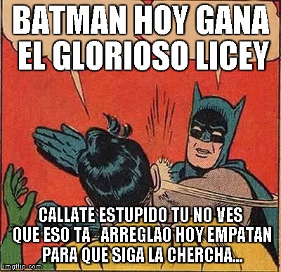 Batman Slapping Robin Meme | BATMAN HOY GANA EL GLORIOSO LICEY CALLATE ESTUPIDO TU NO VES QUE ESO TA   ARREGLAO HOY EMPATAN PARA QUE SIGA LA CHERCHA... | image tagged in memes,batman slapping robin | made w/ Imgflip meme maker