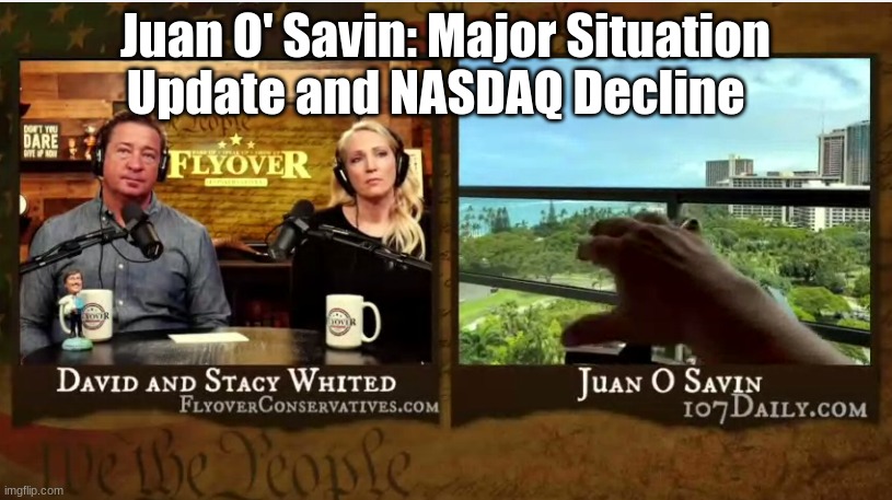Juan O' Savin: Major Situation Update and NASDAQ Decline  (Video)