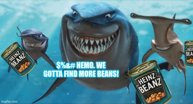 Finding Nemo Sharks | $%&# NEMO. WE GOTTA FIND MORE BEANS! | image tagged in finding nemo sharks | made w/ Imgflip meme maker