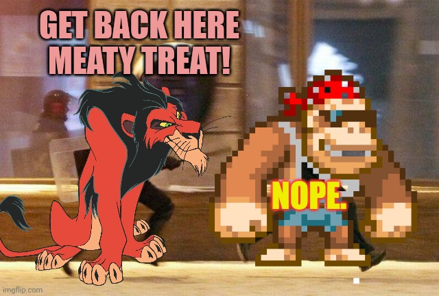 Watch out! The Scars need meat! | GET BACK HERE MEATY TREAT! NOPE. | image tagged in scars,need,fresh,meat | made w/ Imgflip meme maker