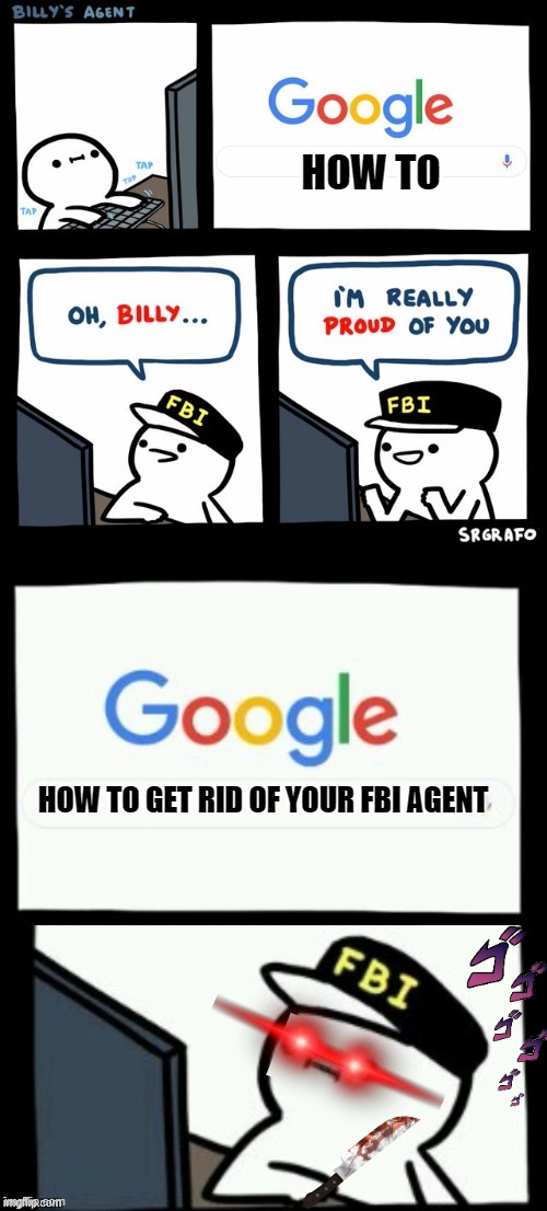 Billy's agent is sceard | HOW TO; HOW TO GET RID OF YOUR FBI AGENT | image tagged in billy's agent is sceard | made w/ Imgflip meme maker