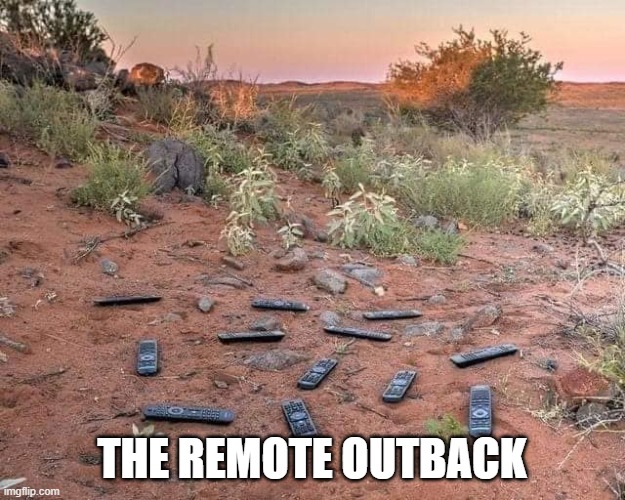 The Remote Outback |  THE REMOTE OUTBACK | image tagged in remote control,meanwhile in australia,outback | made w/ Imgflip meme maker
