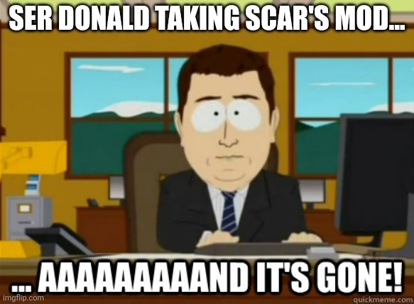 and its gone | SER DONALD TAKING SCAR'S MOD... | image tagged in and its gone | made w/ Imgflip meme maker