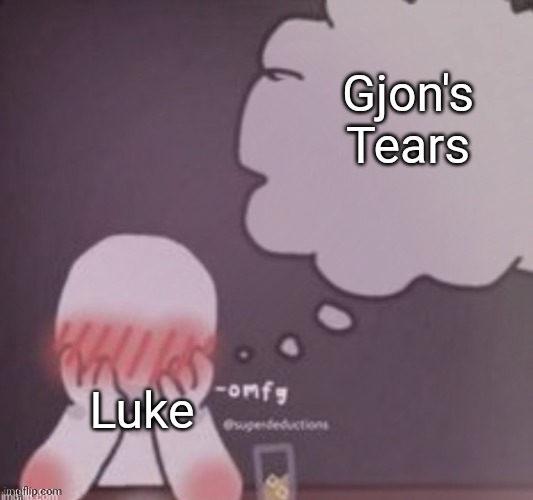 person simping blank | Gjon's Tears; Luke | image tagged in person simping blank | made w/ Imgflip meme maker