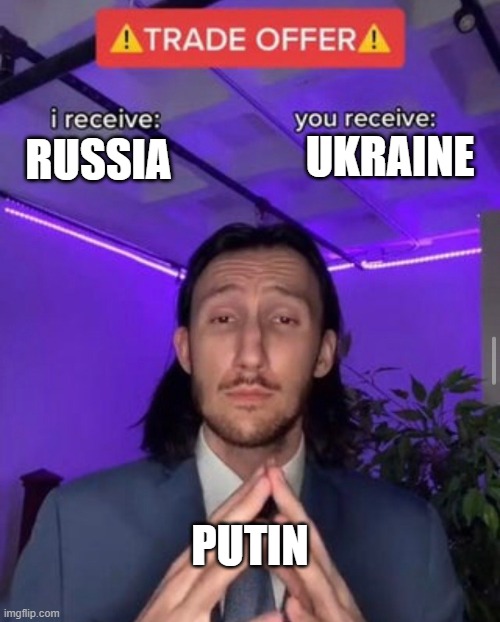 i receive you receive | UKRAINE; RUSSIA; PUTIN | image tagged in i receive you receive | made w/ Imgflip meme maker