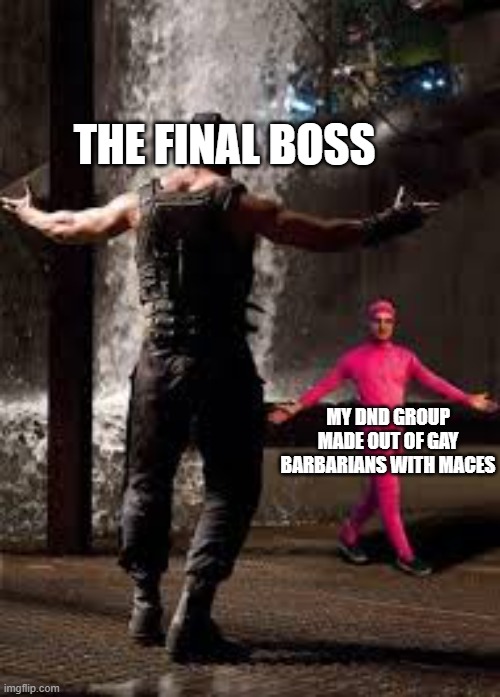 Prepare for chaos | THE FINAL BOSS; MY DND GROUP MADE OUT OF GAY BARBARIANS WITH MACES | image tagged in pink guy vs bane,dnd | made w/ Imgflip meme maker