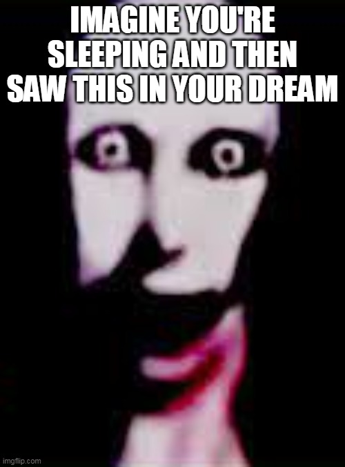 Pinhead | IMAGINE YOU'RE SLEEPING AND THEN SAW THIS IN YOUR DREAM | image tagged in pinhead | made w/ Imgflip meme maker