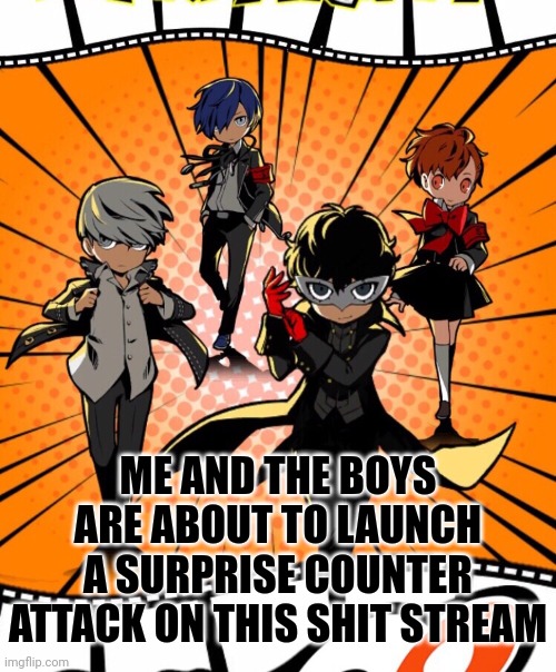 Well boys this is gonna be fun | ME AND THE BOYS ARE ABOUT TO LAUNCH A SURPRISE COUNTER ATTACK ON THIS SHIT STREAM | image tagged in persona me and the boys | made w/ Imgflip meme maker