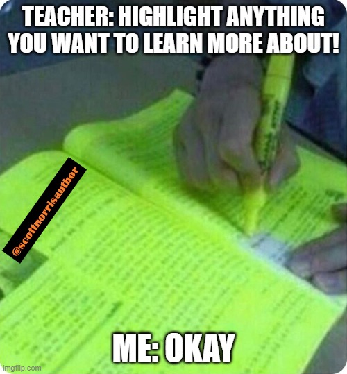 Highlight | TEACHER: HIGHLIGHT ANYTHING YOU WANT TO LEARN MORE ABOUT! ME: OKAY | image tagged in highlight | made w/ Imgflip meme maker