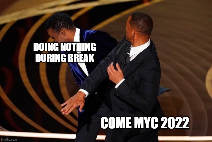 Come to MYC |  DOING NOTHING DURING BREAK; COME MYC 2022 | image tagged in will smith slap,chris rock,eoc,myc,myc2022,god's will for my life | made w/ Imgflip meme maker
