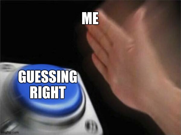 Blank Nut Button Meme | ME GUESSING RIGHT | image tagged in memes,blank nut button | made w/ Imgflip meme maker