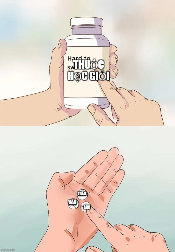 Hard To Swallow Pills Meme | THUỐC HỌC GIỎI; TOÁN; ANH; VĂN | image tagged in memes,hard to swallow pills | made w/ Imgflip meme maker