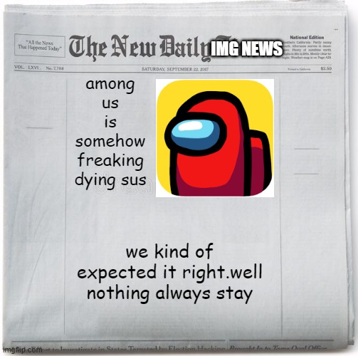 imgnews | among us is somehow freaking dying sus; we kind of expected it right.well nothing always stay | image tagged in imgnews,sus,among us is ded,ahhh | made w/ Imgflip meme maker