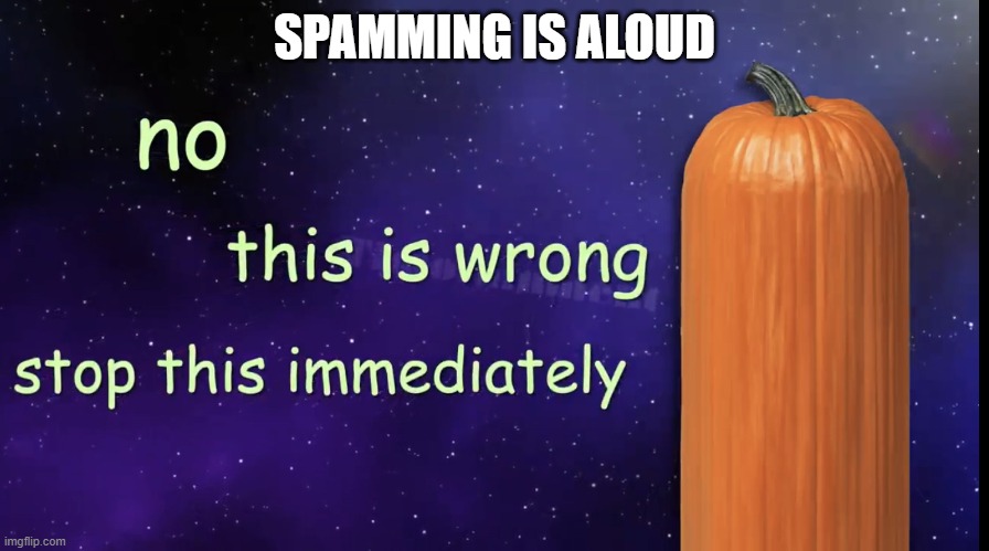 pumkin | SPAMMING IS ALOUD | image tagged in pumpkin facts | made w/ Imgflip meme maker