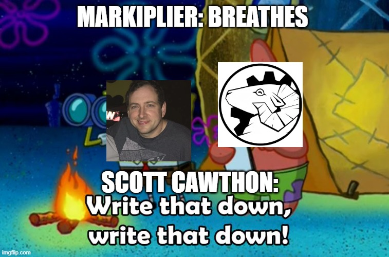 write that down | MARKIPLIER: BREATHES; SCOTT CAWTHON: | image tagged in write that down,fnaf | made w/ Imgflip meme maker