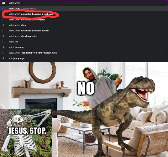 I hate it when |  NO; JESUS, STOP. | image tagged in memes,dinosaur,jesus,i hate it when,skeleton | made w/ Imgflip meme maker