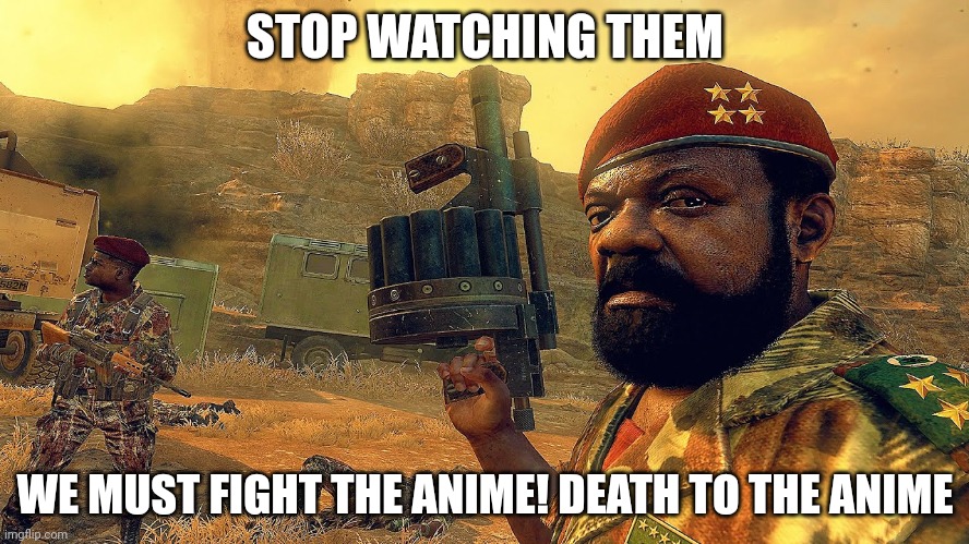 STOP WATCHING THEM; WE MUST FIGHT THE ANIME! DEATH TO THE ANIME | made w/ Imgflip meme maker