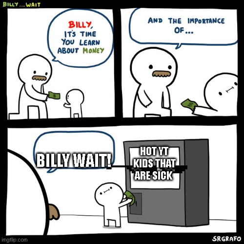 dont do it | BILLY WAIT! HOT YT KIDS THAT ARE SICK | image tagged in billy wait | made w/ Imgflip meme maker