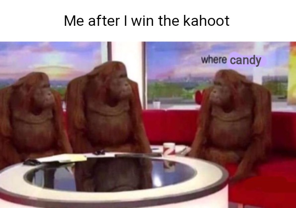 Where banana blank |  Me after I win the kahoot; candy | image tagged in where banana blank | made w/ Imgflip meme maker
