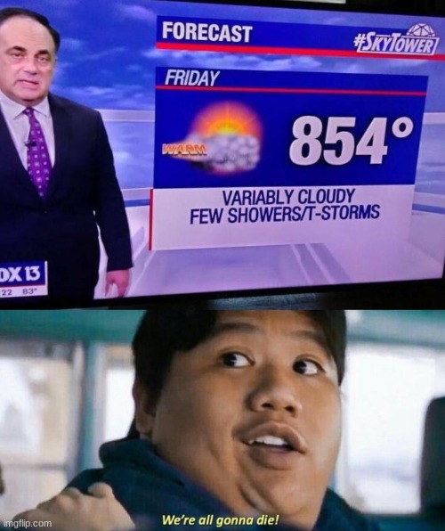 And the funny thing is that at the time of me making this it's Friday | image tagged in we're all gonna die,weather,design fails | made w/ Imgflip meme maker
