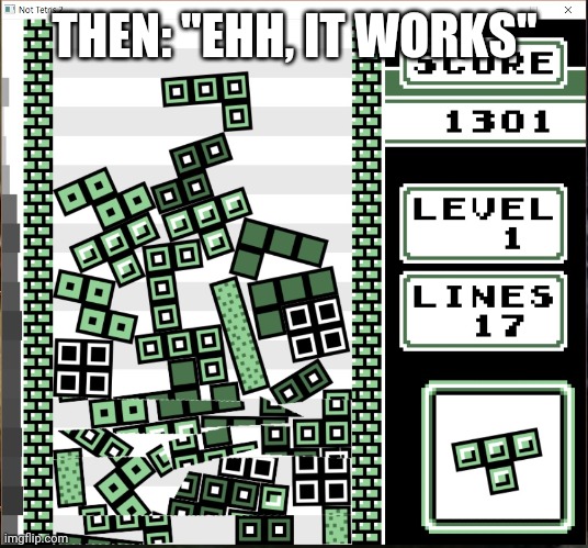 Chaos Tetris | THEN: "EHH, IT WORKS" | image tagged in chaos tetris,ProgrammerHumor | made w/ Imgflip meme maker