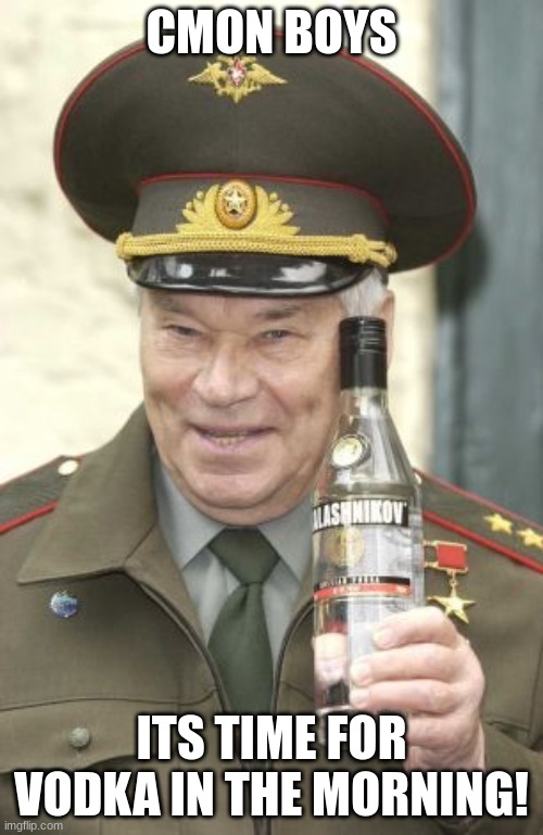 To bring to school in the morning | CMON BOYS; ITS TIME FOR VODKA IN THE MORNING! | image tagged in kalashnikov vodka | made w/ Imgflip meme maker