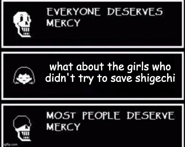 Everyone Deserves Mercy |  what about the girls who didn't try to save shigechi | image tagged in everyone deserves mercy,jojo,undertale | made w/ Imgflip meme maker