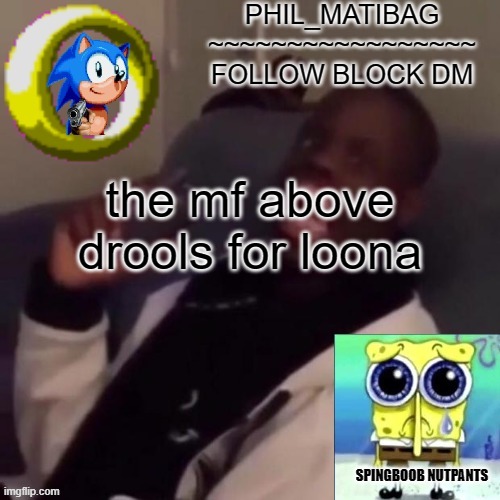 Phil_matibag announcement | the mf above drools for loona | image tagged in phil_matibag announcement | made w/ Imgflip meme maker