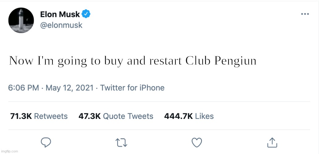 Yep | Now I'm going to buy and restart Club Pengiun | image tagged in elon musk blank tweet | made w/ Imgflip meme maker