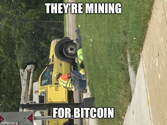 Bit coins | THEY’RE MINING; FOR BITCOIN | image tagged in dude laying down | made w/ Imgflip meme maker