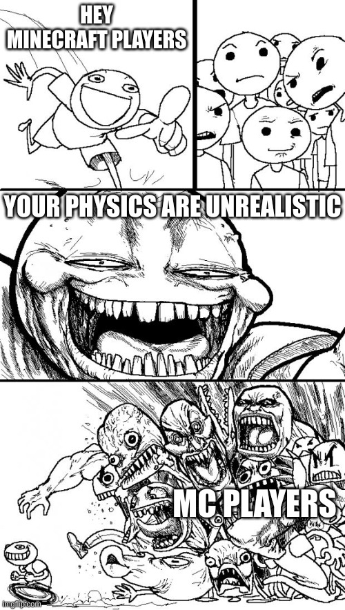 minecraft | HEY MINECRAFT PLAYERS; YOUR PHYSICS ARE UNREALISTIC; MC PLAYERS | image tagged in memes,hey internet,minecraft | made w/ Imgflip meme maker