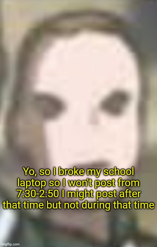 Conny disapproves | Yo, so I broke my school laptop so I won't post from 7:30-2:50 I might post after that time but not during that time | image tagged in conny disapproves | made w/ Imgflip meme maker