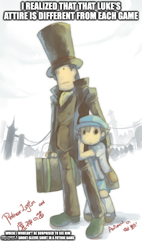 Professor and Layton in the Fall | I REALIZED THAT THAT LUKE'S ATTIRE IS DIFFERENT FROM EACH GAME; WHERE I WOULDN'T BE SURPRISED TO SEE HIM WEARING A SHORT-SLEEVE SHIRT IN A FUTURE GAME | image tagged in professor layton,memes | made w/ Imgflip meme maker