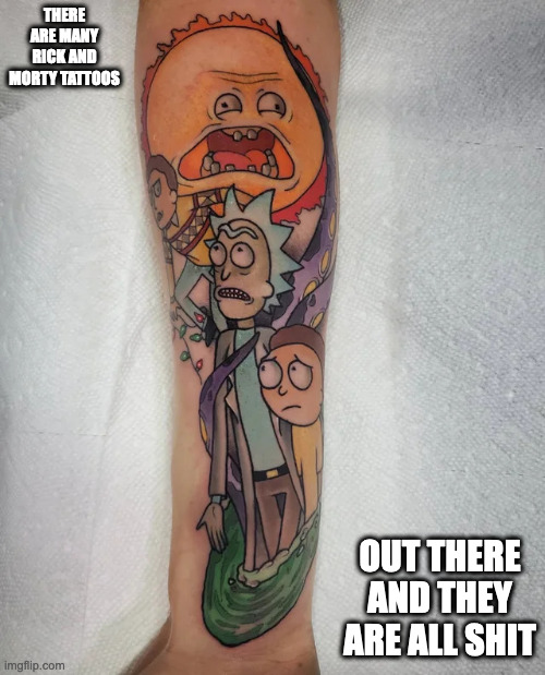 Rick and Morty Tattoo | THERE ARE MANY RICK AND MORTY TATTOOS; OUT THERE AND THEY ARE ALL SHIT | image tagged in tattoos,rick and morty,memes | made w/ Imgflip meme maker