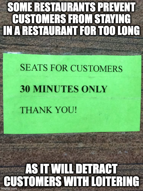 Seating Limit | SOME RESTAURANTS PREVENT CUSTOMERS FROM STAYING IN A RESTAURANT FOR TOO LONG; AS IT WILL DETRACT CUSTOMERS WITH LOITERING | image tagged in memes,restaurant | made w/ Imgflip meme maker
