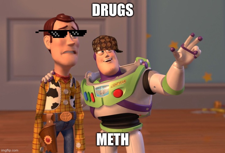 DRUGS | DRUGS; METH | image tagged in memes,x x everywhere | made w/ Imgflip meme maker