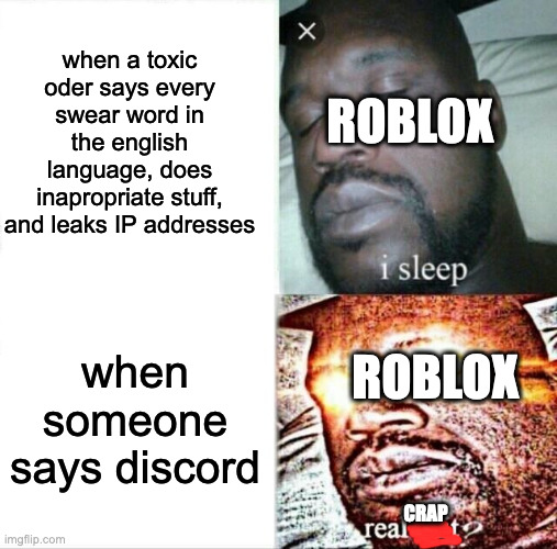 roblox moderation be like | when a toxic oder says every swear word in the english language, does inapropriate stuff, and leaks IP addresses; ROBLOX; when someone says discord; ROBLOX; CRAP | image tagged in memes,sleeping shaq | made w/ Imgflip meme maker