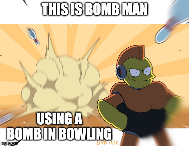 Bomb Man Bowling | THIS IS BOMB MAN; USING A BOMB IN BOWLING | image tagged in megaman,memes | made w/ Imgflip meme maker