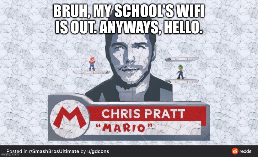 BRUH, MY SCHOOL’S WIFI IS OUT. ANYWAYS, HELLO. | made w/ Imgflip meme maker